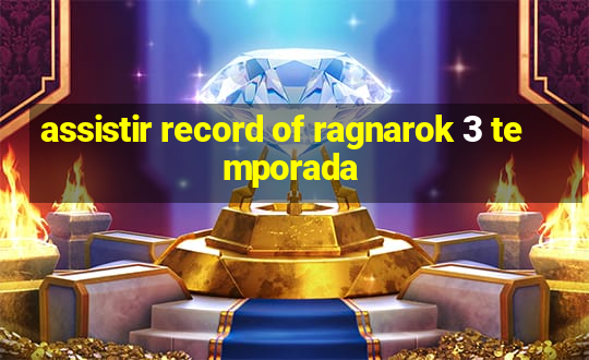 assistir record of ragnarok 3 temporada