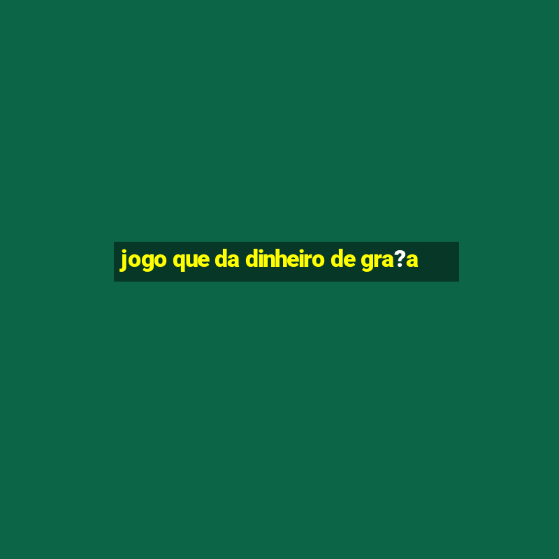 jogo que da dinheiro de gra?a