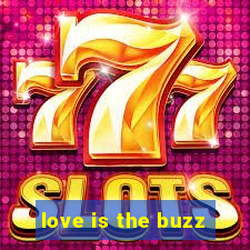 love is the buzz