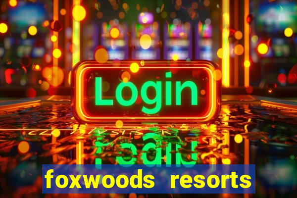 foxwoods resorts and casino