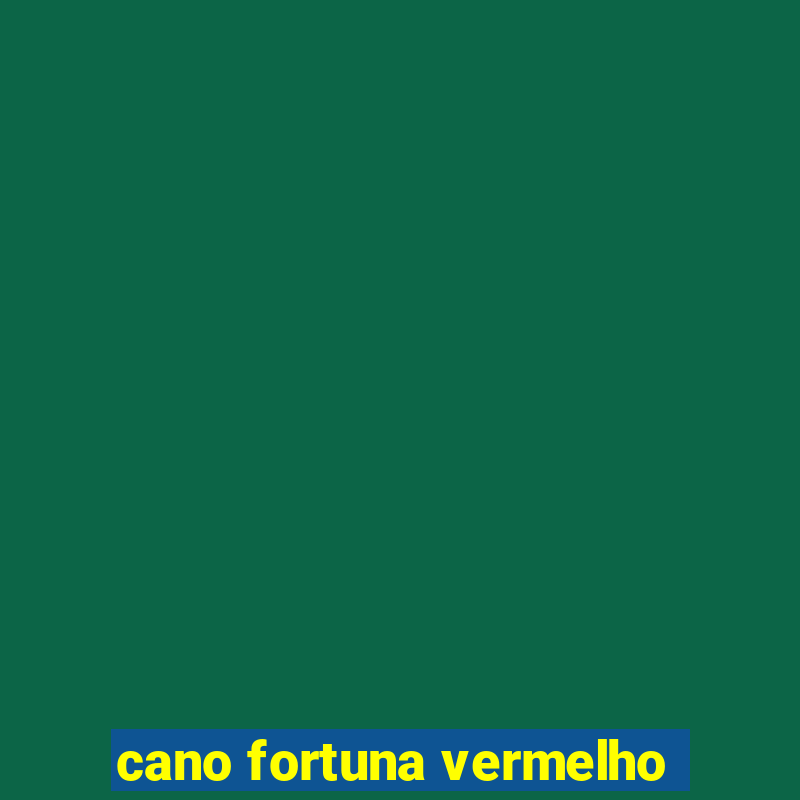 cano fortuna vermelho