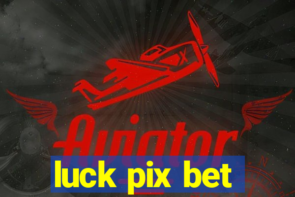 luck pix bet