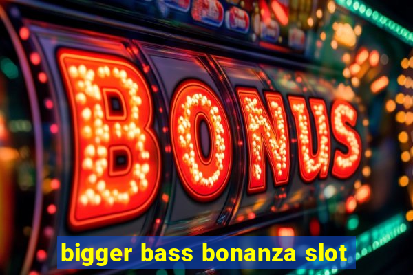 bigger bass bonanza slot