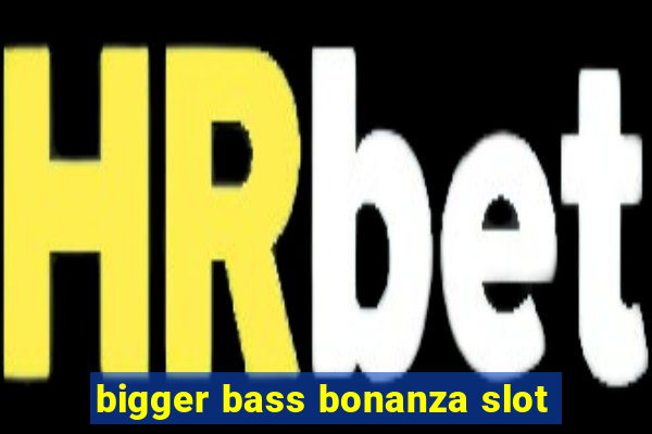 bigger bass bonanza slot