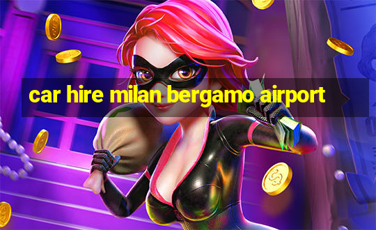 car hire milan bergamo airport