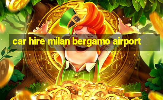 car hire milan bergamo airport