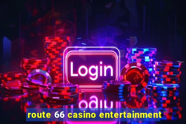 route 66 casino entertainment