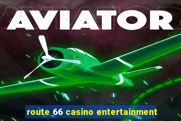 route 66 casino entertainment