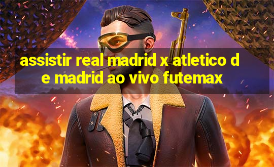 assistir real madrid x atletico de madrid ao vivo futemax