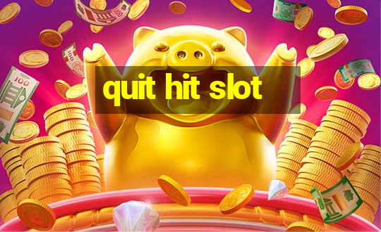 quit hit slot