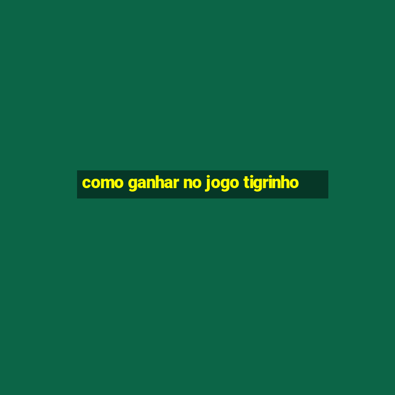 como ganhar no jogo tigrinho