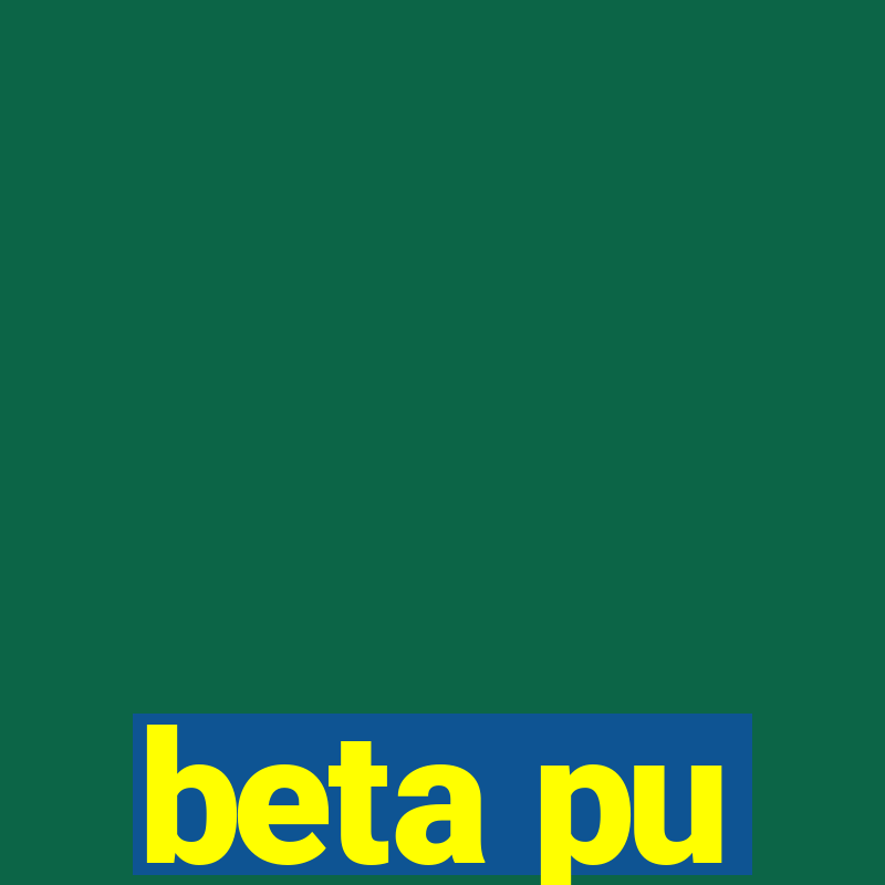 beta pu