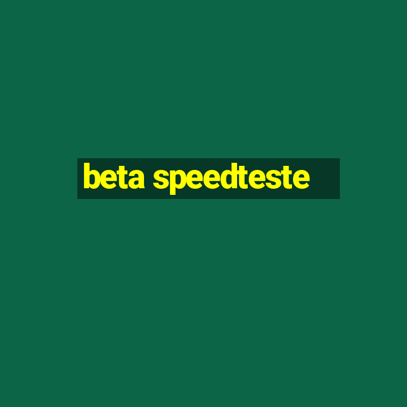 beta speedteste