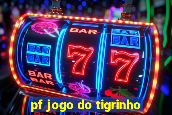 pf jogo do tigrinho