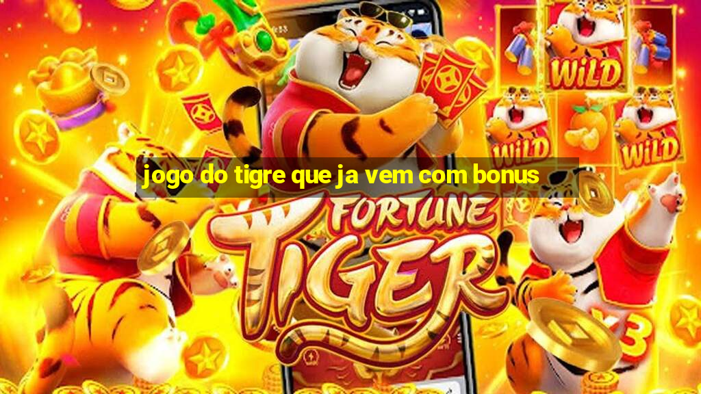 jogo do tigre que ja vem com bonus