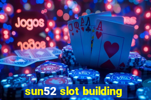 sun52 slot building