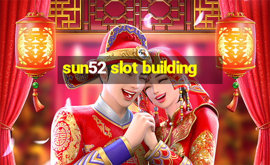 sun52 slot building