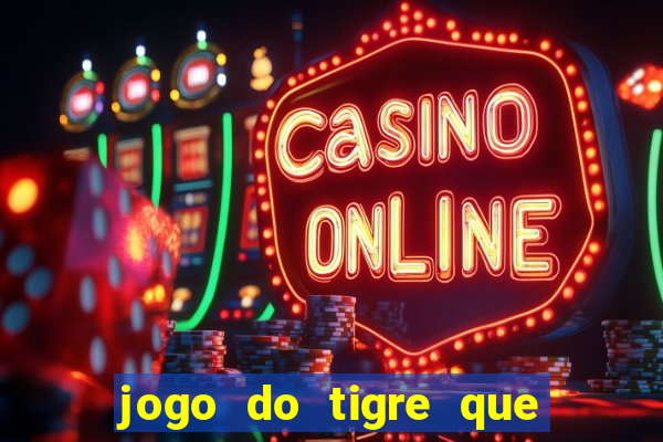 jogo do tigre que d谩 dinheiro