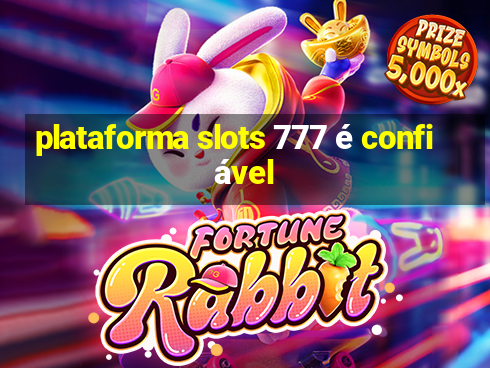 plataforma slots 777 é confiável