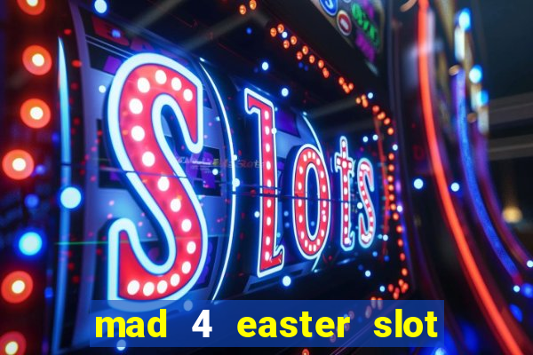 mad 4 easter slot free play