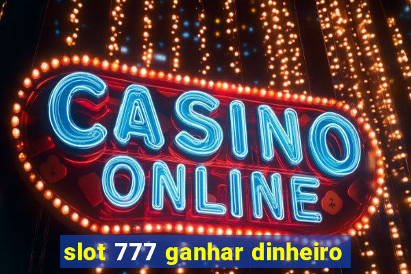 slot 777 ganhar dinheiro