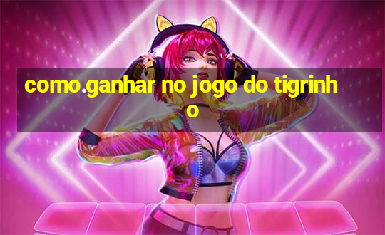 como.ganhar no jogo do tigrinho