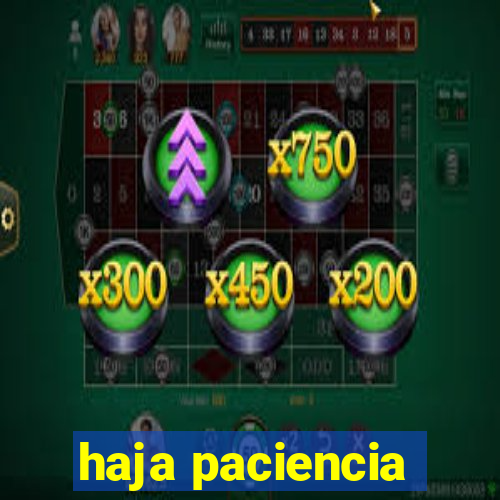 haja paciencia