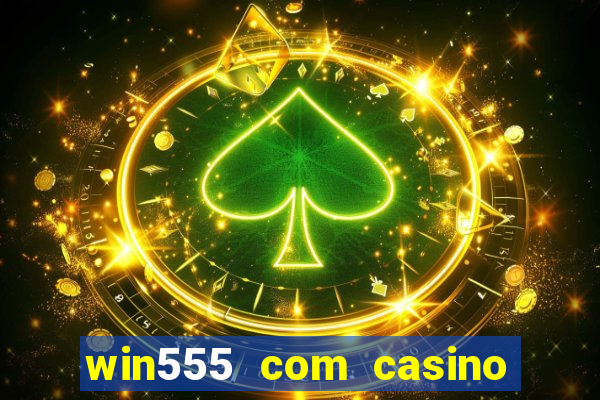 win555 com casino login download