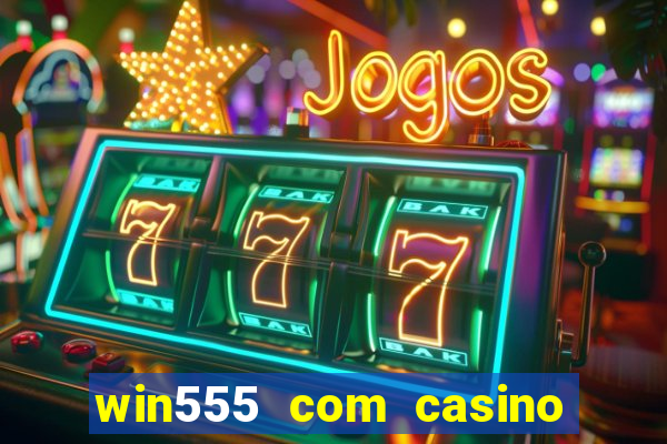 win555 com casino login download