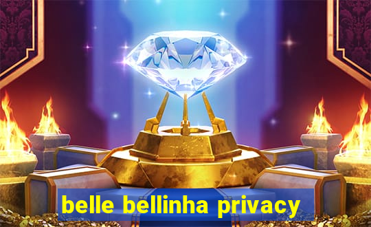 belle bellinha privacy