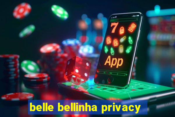 belle bellinha privacy