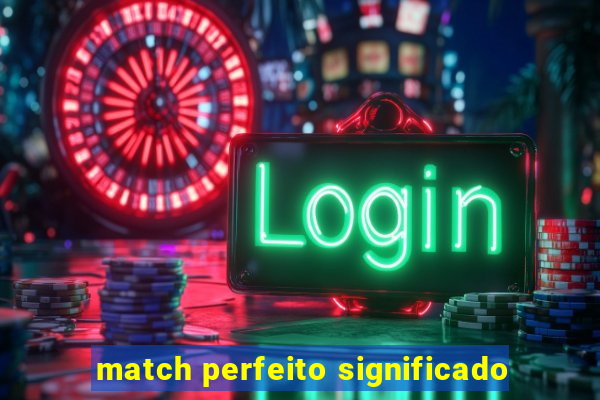 match perfeito significado