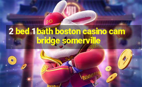 2 bed 1 bath boston casino cambridge somerville