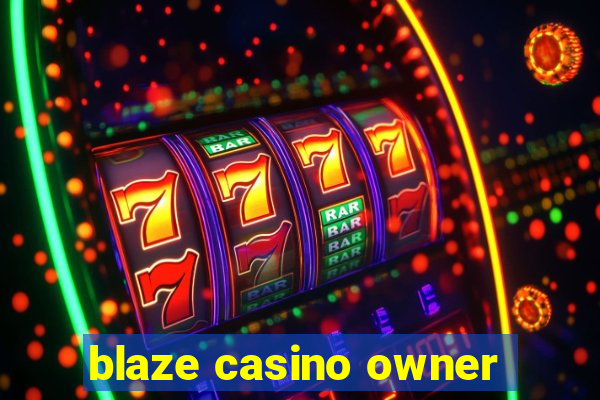 blaze casino owner