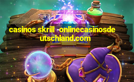 casinos skrill -onlinecasinosdeutschland.com