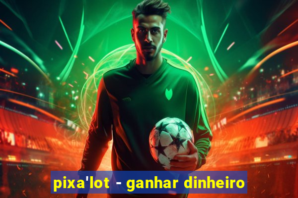 pixa'lot - ganhar dinheiro