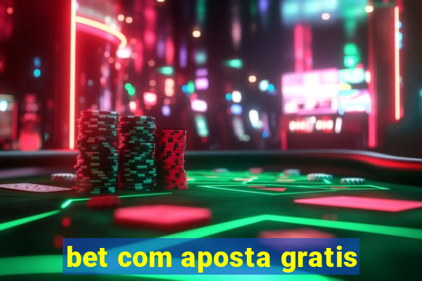 bet com aposta gratis