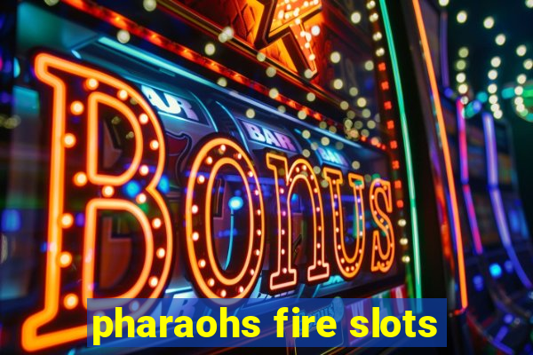 pharaohs fire slots