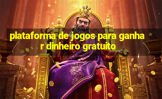 plataforma de jogos para ganhar dinheiro gratuito