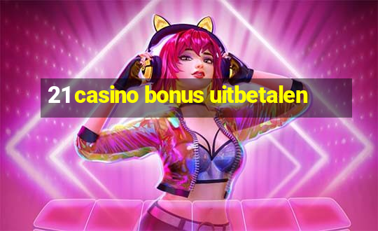 21 casino bonus uitbetalen