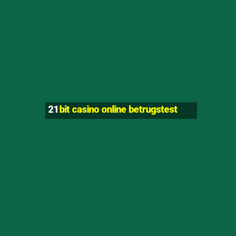 21 bit casino online betrugstest