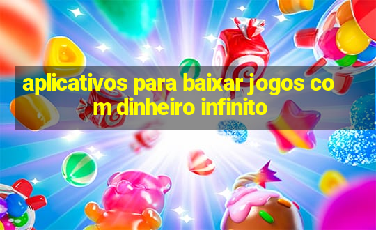 aplicativos para baixar jogos com dinheiro infinito