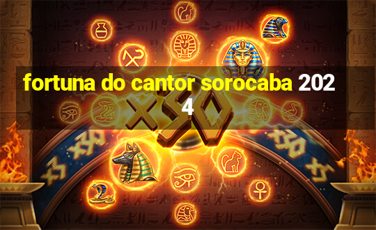 fortuna do cantor sorocaba 2024