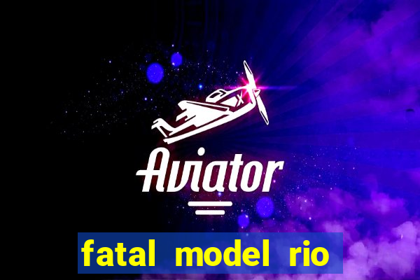 fatal model rio claro s o paulo