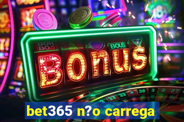 bet365 n?o carrega