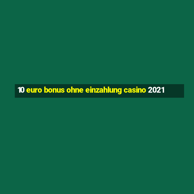 10 euro bonus ohne einzahlung casino 2021