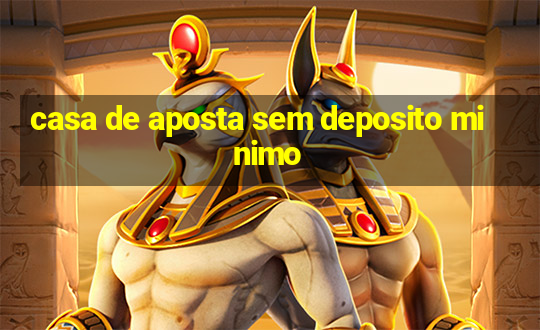 casa de aposta sem deposito minimo