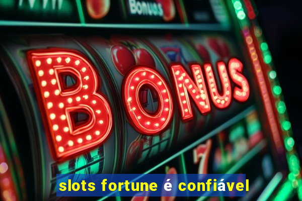 slots fortune é confiável