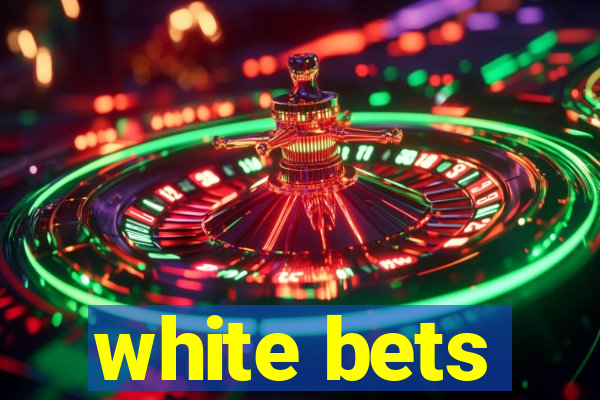 white bets