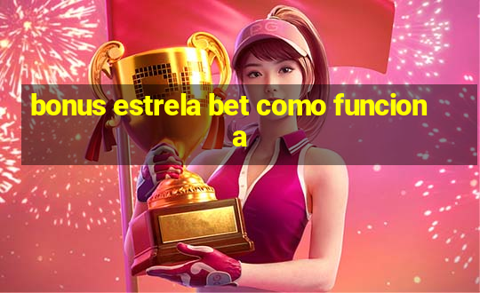 bonus estrela bet como funciona